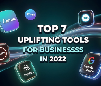 Top 7 Uplifting Tools for Businesses in 2022
